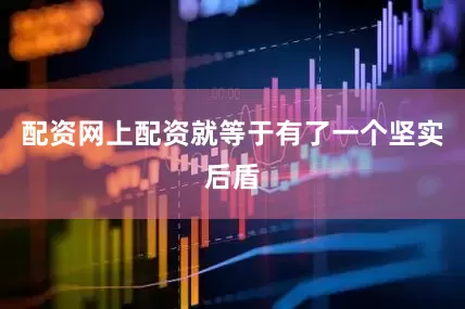 配资网上配资就等于有了一个坚实后盾