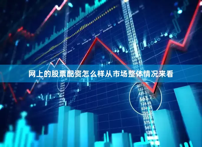 网上的股票配资怎么样　　从市场整体情况来看