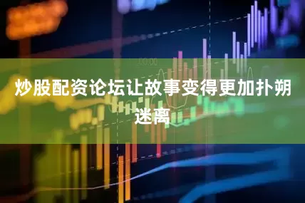 炒股配资论坛让故事变得更加扑朔迷离