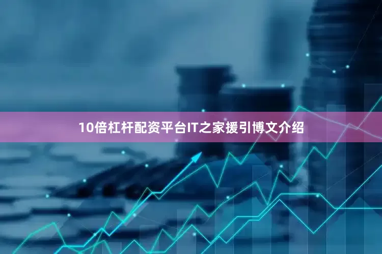 10倍杠杆配资平台IT之家援引博文介绍