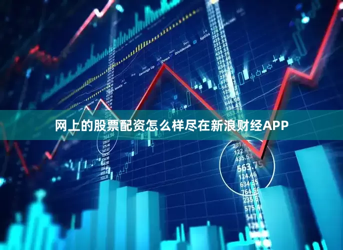 网上的股票配资怎么样尽在新浪财经APP